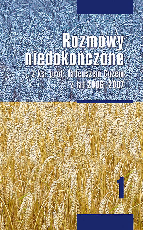 Rozmowy Niedokończone z ks. prof. Tadeuszem Guzem z lat 2006-2007 Tom 1